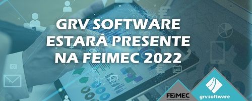 Visite a GRV Software na Feimec 2022 e descubra porque sua empresa não está produzindo e gerando os resultados que deveria